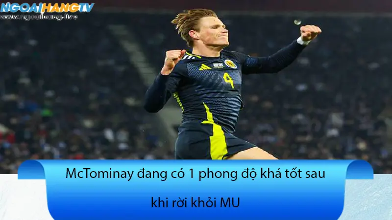 McTominay đang cho thấy mình có thể là tương lai của Scotlannd