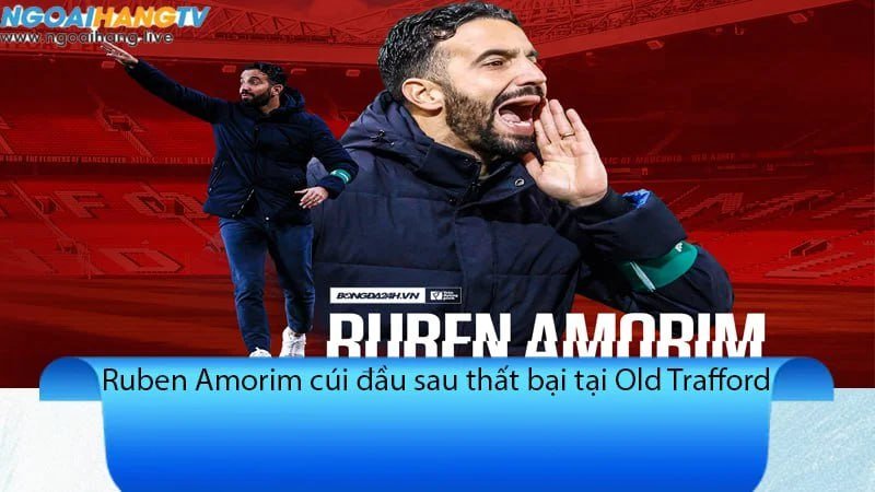 Ruben Amorim cúi đầu sau thất bại tại Old Trafford